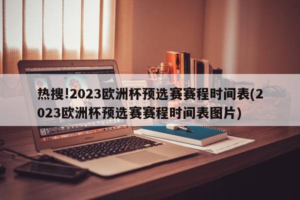 热搜!2023欧洲杯预选赛赛程时间表(2023欧洲杯预选赛赛程时间表图片)