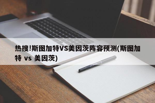 热搜!斯图加特VS美因茨阵容预测(斯图加特 vs 美因茨)