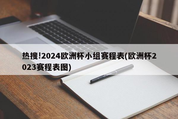 热搜!2024欧洲杯小组赛程表(欧洲杯2023赛程表图)