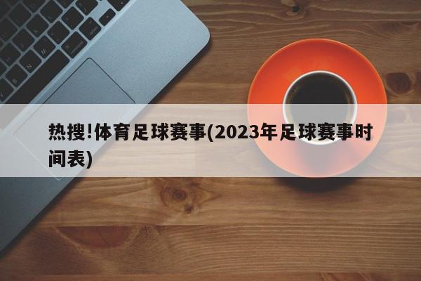 热搜!体育足球赛事(2023年足球赛事时间表)