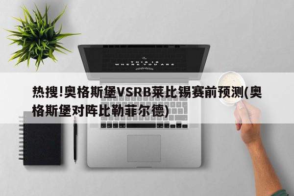 热搜!奥格斯堡VSRB莱比锡赛前预测(奥格斯堡对阵比勒菲尔德)