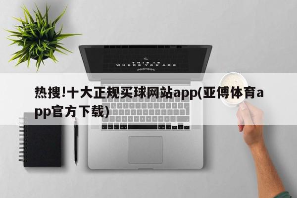 热搜!十大正规买球网站app(亚傅体育app官方下载)