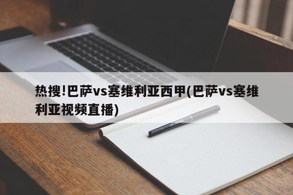 热搜!巴萨vs塞维利亚西甲(巴萨vs塞维利亚视频直播)