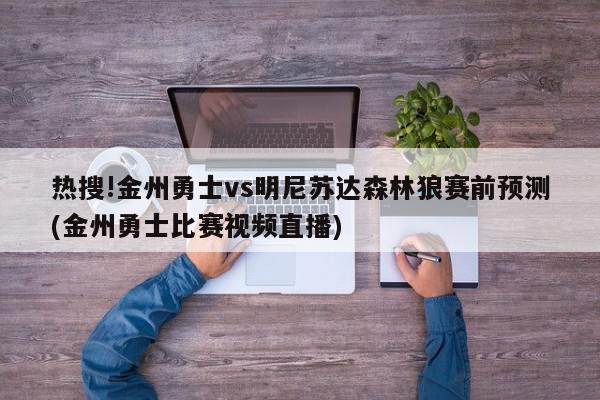 热搜!金州勇士vs明尼苏达森林狼赛前预测(金州勇士比赛视频直播)