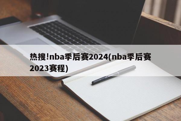 热搜!nba季后赛2024(nba季后赛2023赛程)