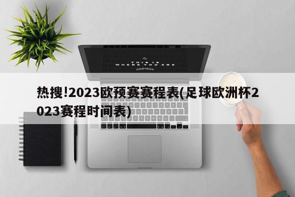 热搜!2023欧预赛赛程表(足球欧洲杯2023赛程时间表)