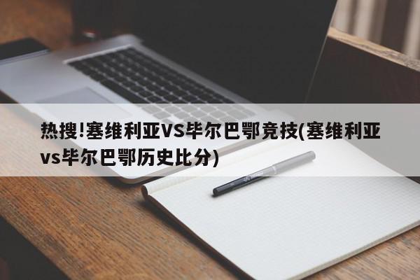 热搜!塞维利亚VS毕尔巴鄂竞技(塞维利亚vs毕尔巴鄂历史比分)