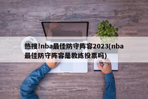 热搜!nba最佳防守阵容2023(nba最佳防守阵容是教练投票吗)