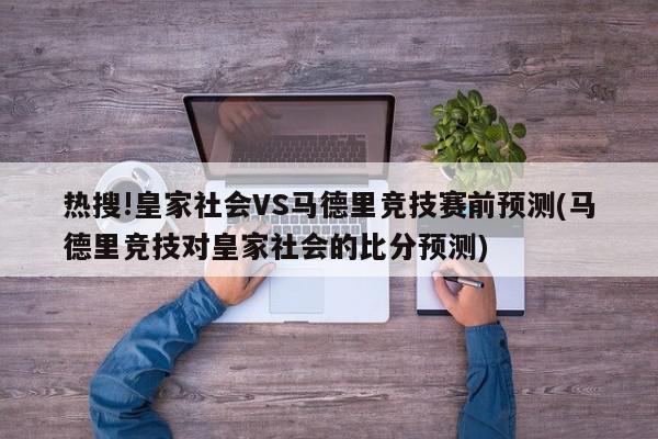 热搜!皇家社会VS马德里竞技赛前预测(马德里竞技对皇家社会的比分预测)