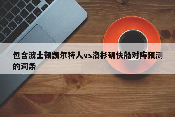 包含波士顿凯尔特人vs洛杉矶快船对阵预测的词条