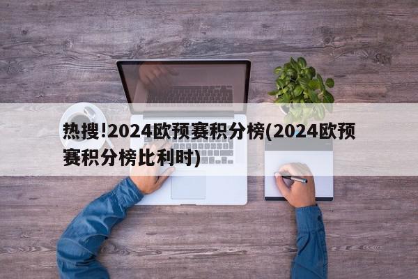 热搜!2024欧预赛积分榜(2024欧预赛积分榜比利时)