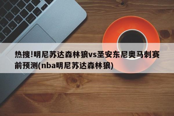 热搜!明尼苏达森林狼vs圣安东尼奥马刺赛前预测(nba明尼苏达森林狼)