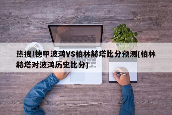 热搜!德甲波鸿VS柏林赫塔比分预测(柏林赫塔对波鸿历史比分)