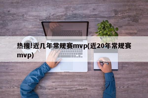 热搜!近几年常规赛mvp(近20年常规赛mvp)