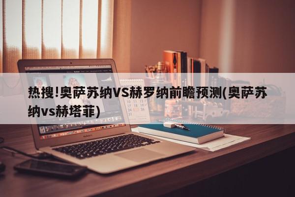 热搜!奥萨苏纳VS赫罗纳前瞻预测(奥萨苏纳vs赫塔菲)