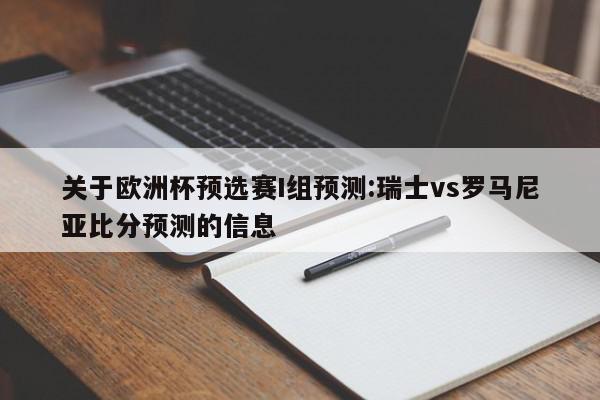 关于欧洲杯预选赛I组预测:瑞士vs罗马尼亚比分预测的信息