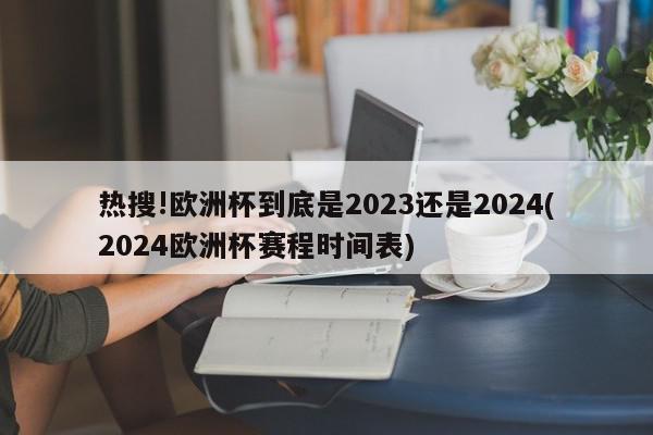 热搜!欧洲杯到底是2023还是2024(2024欧洲杯赛程时间表)