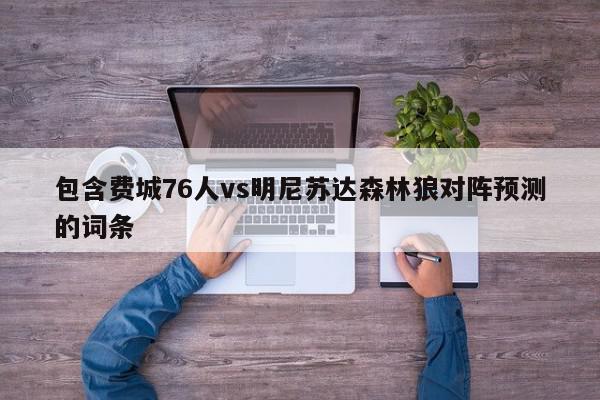 包含费城76人vs明尼苏达森林狼对阵预测的词条