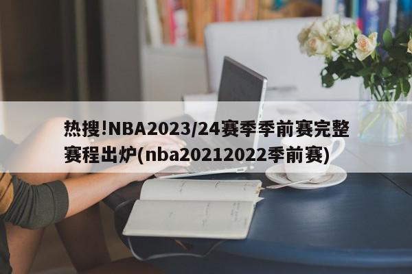 热搜!NBA2023/24赛季季前赛完整赛程出炉(nba20212022季前赛)