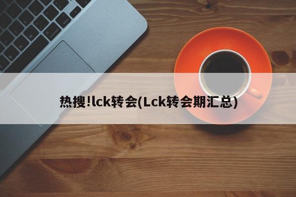 热搜!lck转会(Lck转会期汇总)