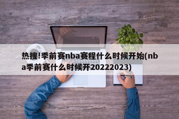 热搜!季前赛nba赛程什么时候开始(nba季前赛什么时候开20222023)