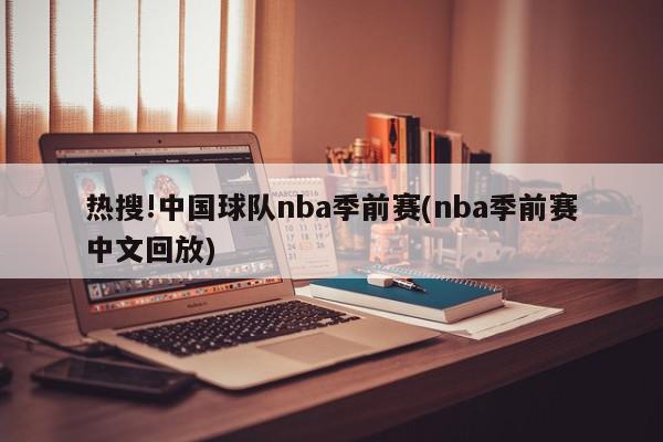 热搜!中国球队nba季前赛(nba季前赛中文回放)