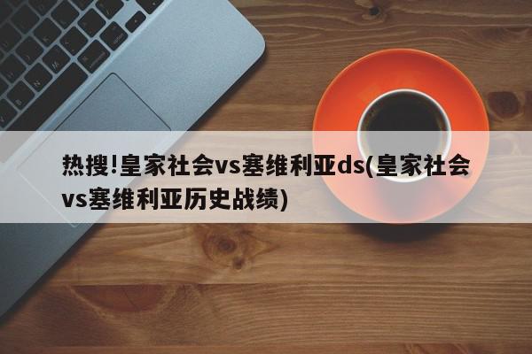 热搜!皇家社会vs塞维利亚ds(皇家社会vs塞维利亚历史战绩)