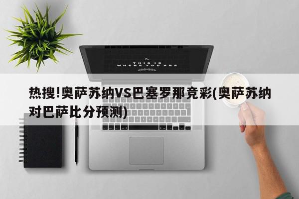 热搜!奥萨苏纳VS巴塞罗那竞彩(奥萨苏纳对巴萨比分预测)