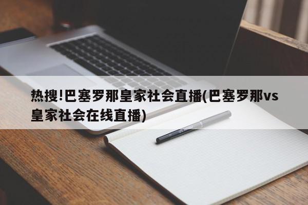 热搜!巴塞罗那皇家社会直播(巴塞罗那vs皇家社会在线直播)