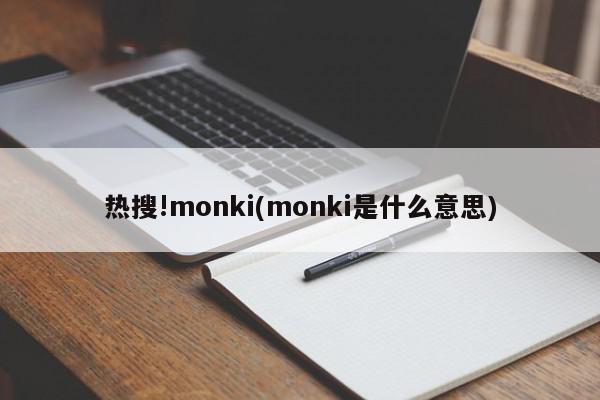 热搜!monki(monki是什么意思)