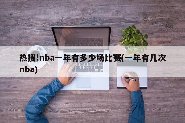 热搜!nba一年有多少场比赛(一年有几次nba)