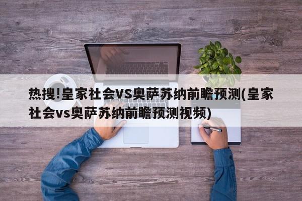 热搜!皇家社会VS奥萨苏纳前瞻预测(皇家社会vs奥萨苏纳前瞻预测视频)