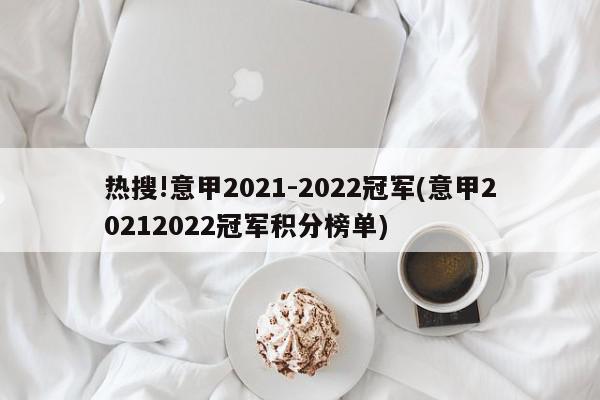 热搜!意甲2021-2022冠军(意甲20212022冠军积分榜单)