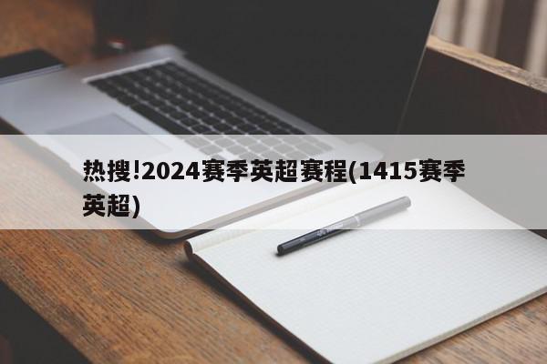 热搜!2024赛季英超赛程(1415赛季英超)