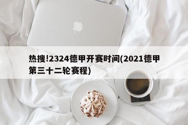 热搜!2324德甲开赛时间(2021德甲第三十二轮赛程)