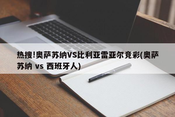 热搜!奥萨苏纳VS比利亚雷亚尔竞彩(奥萨苏纳 vs 西班牙人)