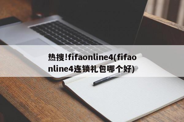 热搜!fifaonline4(fifaonline4连锁礼包哪个好)