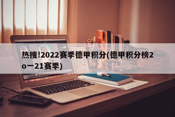 热搜!2022赛季德甲积分(德甲积分榜2o一21赛季)