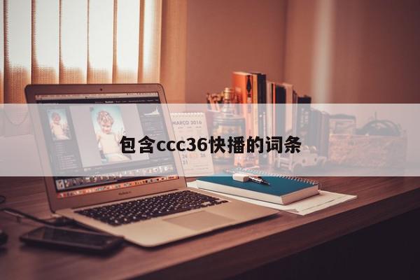 包含ccc36快播的词条